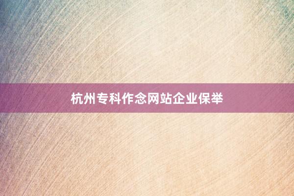 杭州专科作念网站企业保举